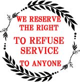 We reserve the right to refuse service to anyone