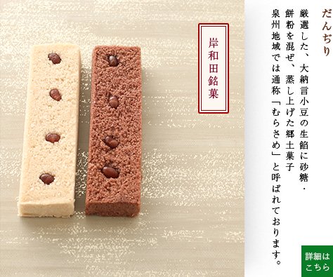 岸和田銘菓 だんぢり 厳選した、大納言小豆の生餡に砂糖・餅粉を混ぜ、蒸し揚げた郷土菓子 泉州地域では通称「むらさめ」と呼ばれております。詳細はこちら