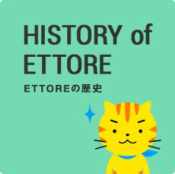 HISTORY of ETTORE ETTOREの歴史