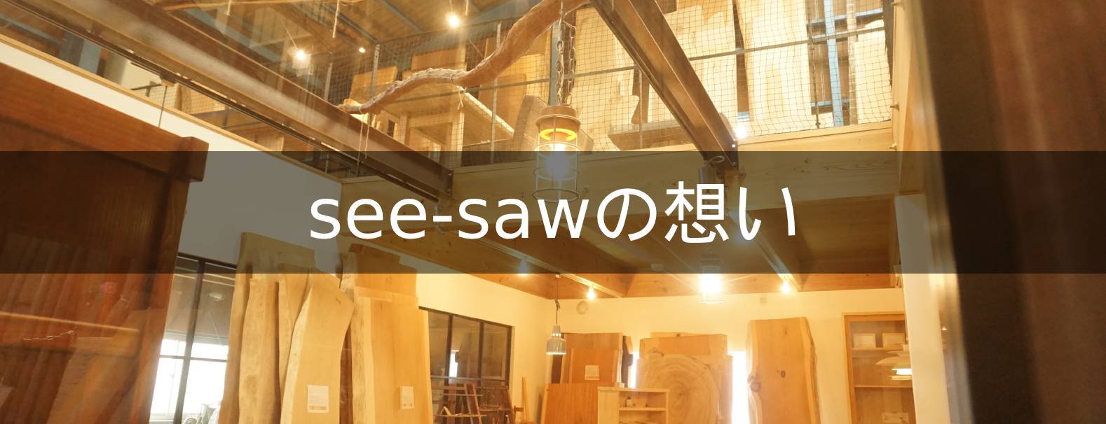 大阪の一枚板工房SEE−SAW の想い