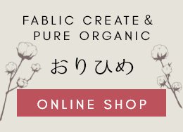 FABLIC CREATE & PURE ORGANIC おりひめ ONLINE SHOP　オンラインショップ