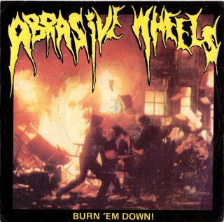 ABRASIVE WHEELS - Burn 'Em Down!