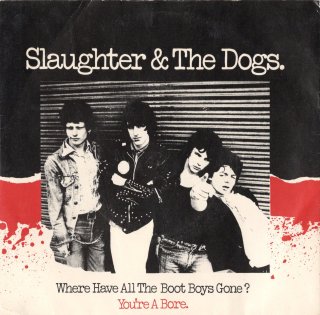 SLAUGHTER & THE DOGS - Where Have All The Boot Boys Gone?