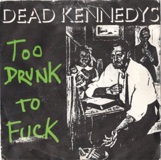 DEAD KENNEDYS - Too Drunk To Fuck