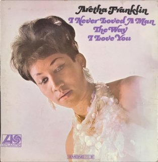 ARETHA FRANKLIN / I NEVER LOVED A MAN THE WAY I LOVE YOU