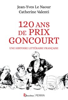 120 ANS DE PRIX GONCOURT - UNE HISTOIRE LITTERAIRE FRANCAISE