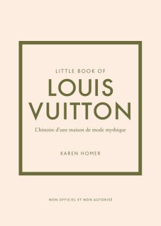 LITTLE BOOK OF LOUIS VUITTON (VERSION FRANCAISE) - L'HISTOIRE D'UNE MAISON DE MODE MYTHIQUE