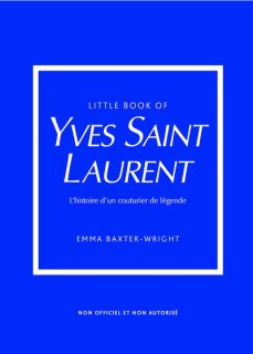 LITTLE BOOK OF YVES SAINT-LAURENT (VERSION FRANCAISE) - L'HISTOIRE D'UN COUTURIER DE LEGENDE