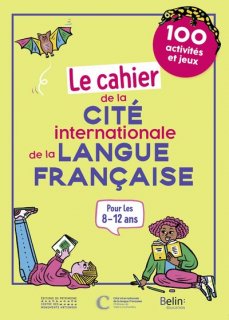 LE CAHIER DE LA CITE INTERNATIONALE DE LA LANGUE FRANCAISE