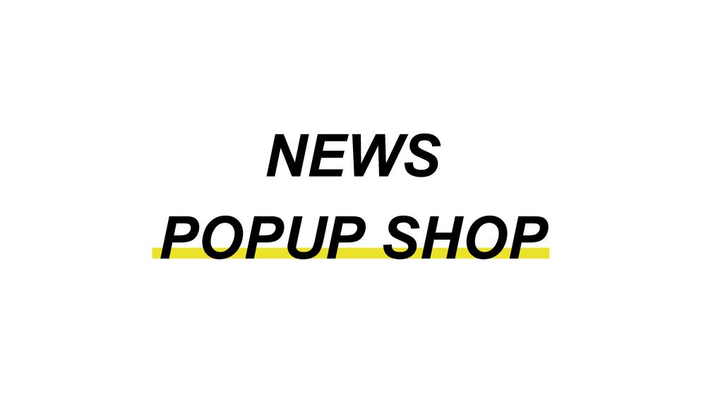 POPUP＆EVENT NEWS