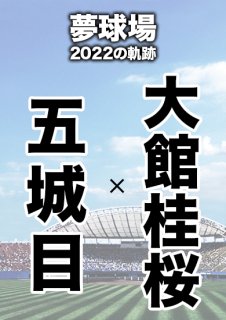 夢球場2022の軌跡　1試合毎記録DVD（9）
【五城目 対 大館桂桜】