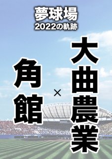 夢球場2022の軌跡　1試合毎記録DVD（10）
【角館 対 大曲農業】