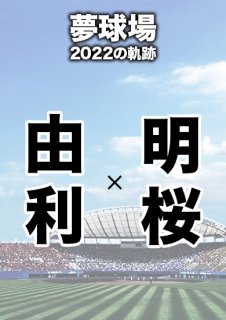 夢球場2022の軌跡　1試合毎記録DVD（14）
【由利 対 明桜】