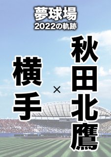 夢球場2022の軌跡　1試合毎記録DVD（28）
【横手 対 秋田北鷹】