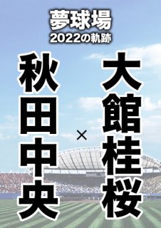 夢球場2022の軌跡　1試合毎記録DVD（29）
【秋田中央 対 大館桂桜】