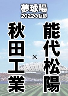 夢球場2022の軌跡　1試合毎記録DVD（30）
【秋田工業 対 能代松陽】