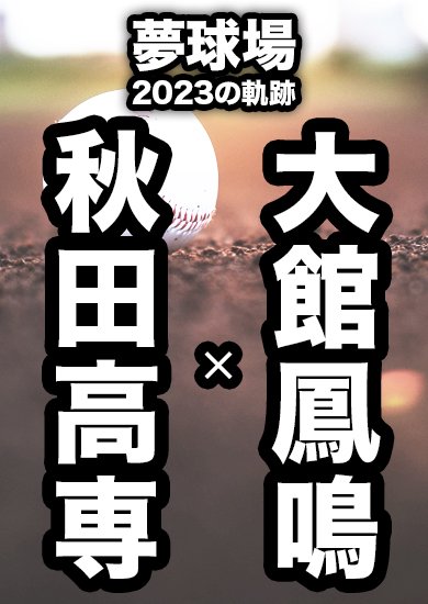 夢球場2023の軌跡 1試合毎記録DVD（23） 【秋田高専 対 大館鳳鳴】