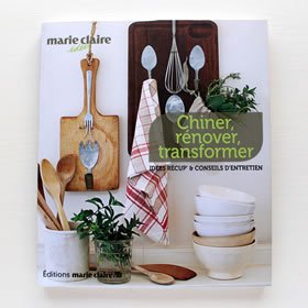 Chiner, renover, transformer :idees recup' & d'entretien / marie claire idees