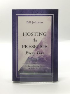 Hosting the Presence Every Day 365 Days to Unveiling Heaven's Agenda for Your Life Bill Johnson