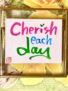 Cherish each day