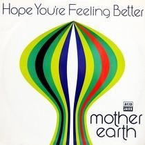 MOTHER EARTH  HOPE YOU'RE FEELING BETTER