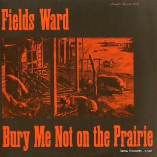 WARD, FIELDS bury me not on the prairie ROUNDER0036